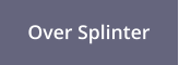Over Splinter
